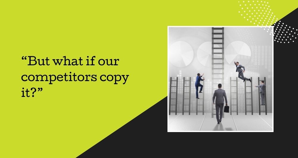But what if our competitors copy it? - Yuktee
